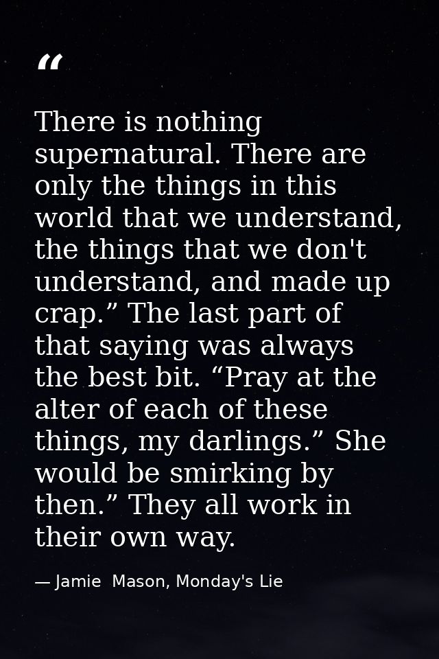 There is nothing supernatural. There are only the things in this world that we understand, the things that we don't unde — Jamie  Mason, Monday's Lie