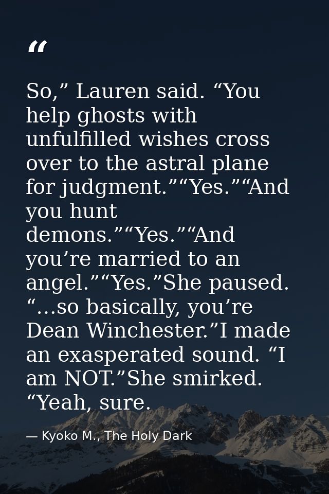 So,” Lauren said. “You help ghosts with unfulfilled wishes cross over to the astral plane for judgment.”“Yes.”“And you h — Kyoko M., The Holy Dark