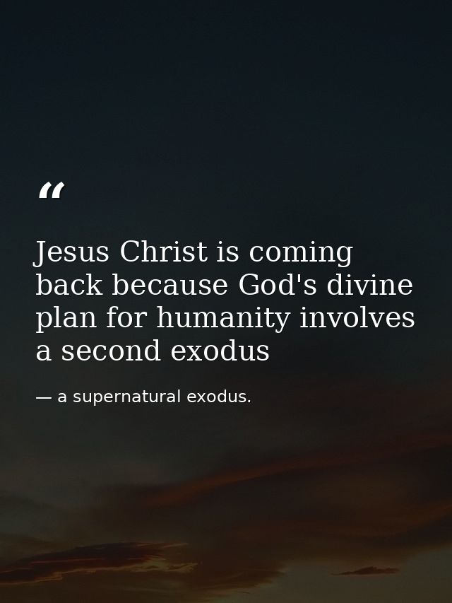 Jesus Christ is coming back because God's divine plan for humanity involves a second exodus — a supernatural exodus.