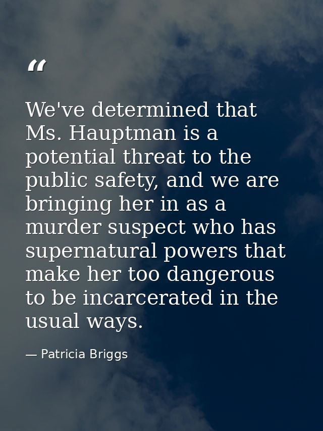 We've determined that Ms. Hauptman is a potential threat to the public safety, and we are bringing her in as a murder su — Patricia Briggs