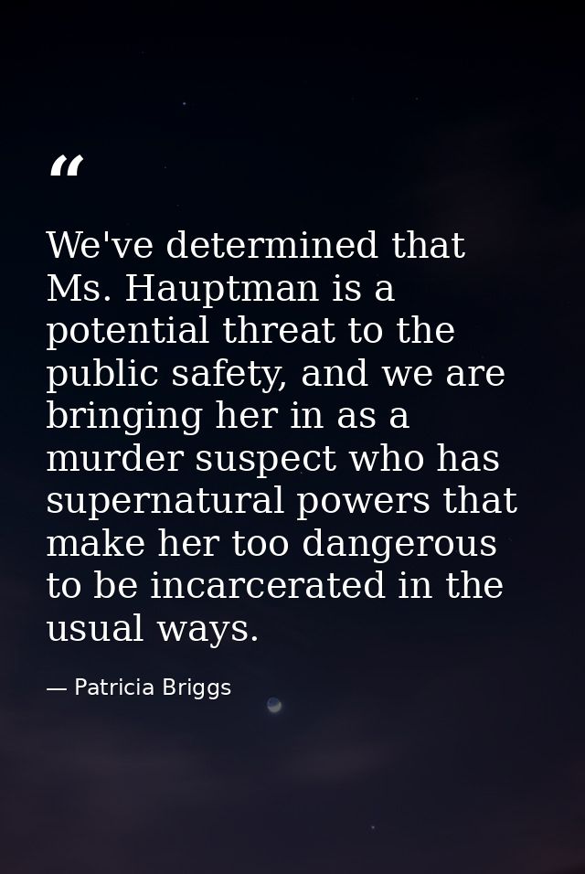We've determined that Ms. Hauptman is a potential threat to the public safety, and we are bringing her in as a murder su — Patricia Briggs