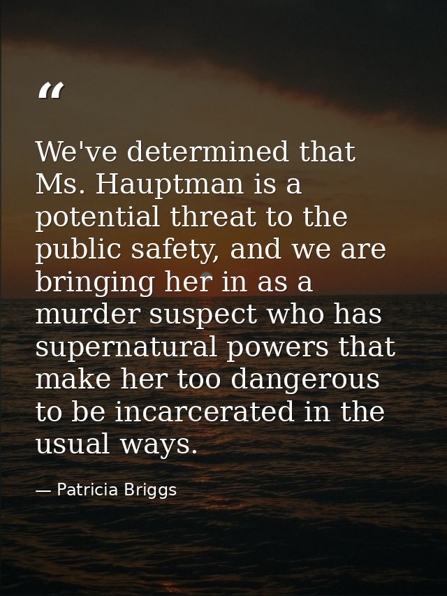 We've determined that Ms. Hauptman is a potential threat to the public safety, and we are bringing her in as a murder su — Patricia Briggs