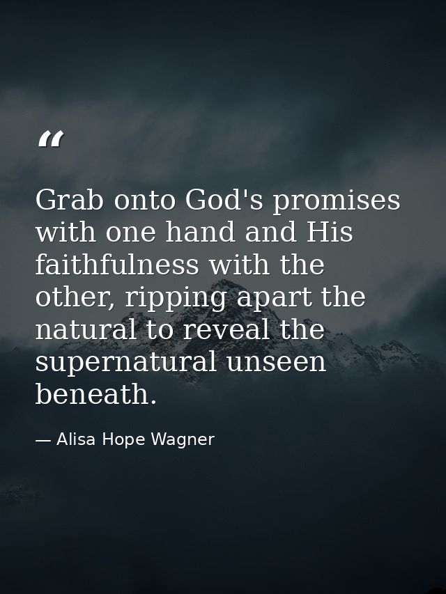 Grab onto God's promises with one hand and His faithfulness with the other, ripping apart the natural to reveal the supe — Alisa Hope Wagner