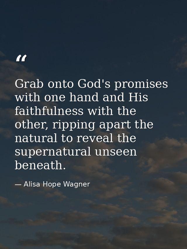 Grab onto God's promises with one hand and His faithfulness with the other, ripping apart the natural to reveal the supe — Alisa Hope Wagner