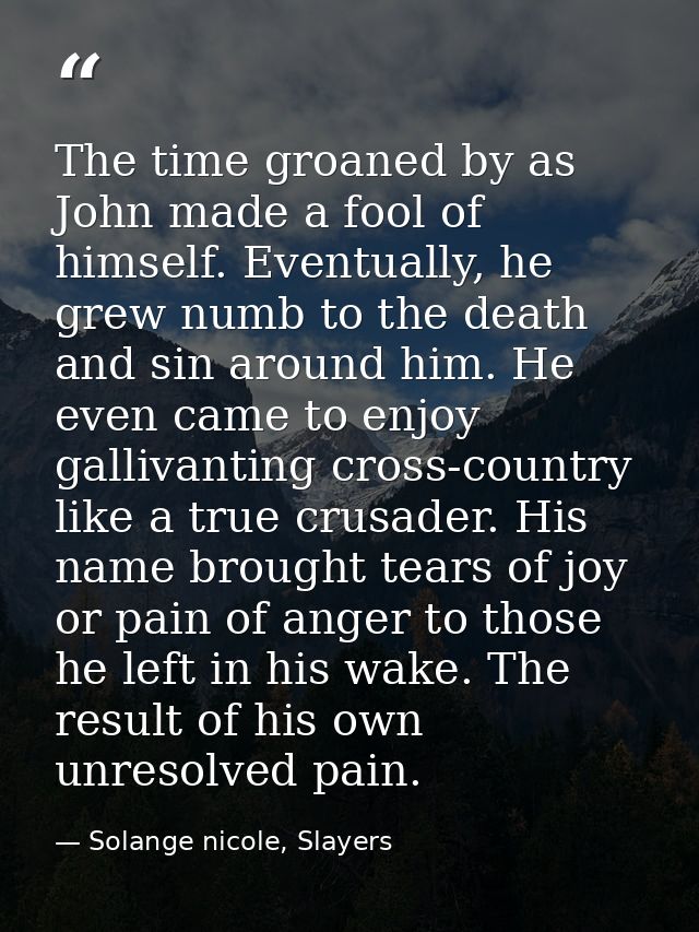 The time groaned by as John made a fool of himself. Eventually, he grew numb to the death and sin around him. He even ca — Solange nicole, Slayers