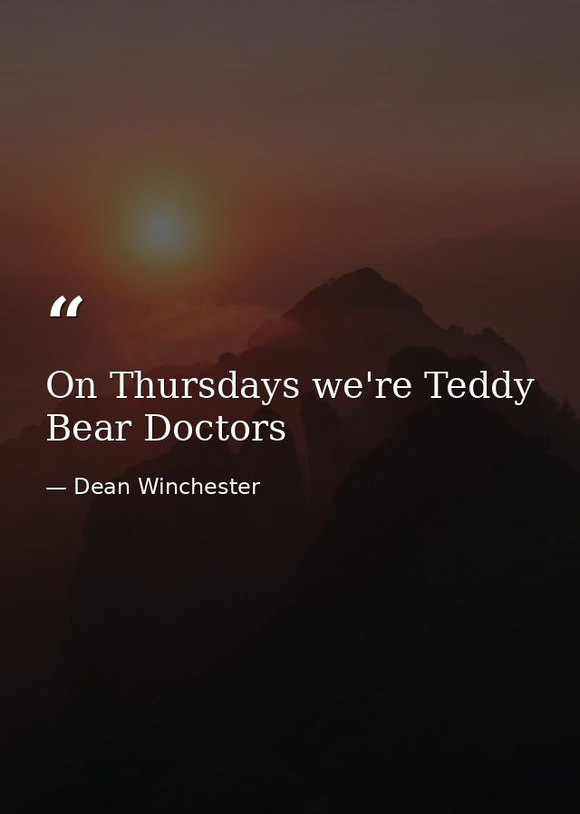 On Thursdays we're Teddy Bear Doctors — Dean Winchester