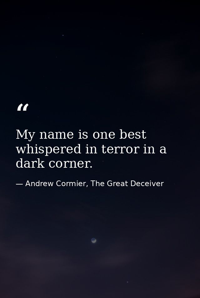 My name is one best whispered in terror in a dark corner. — Andrew Cormier, The Great Deceiver