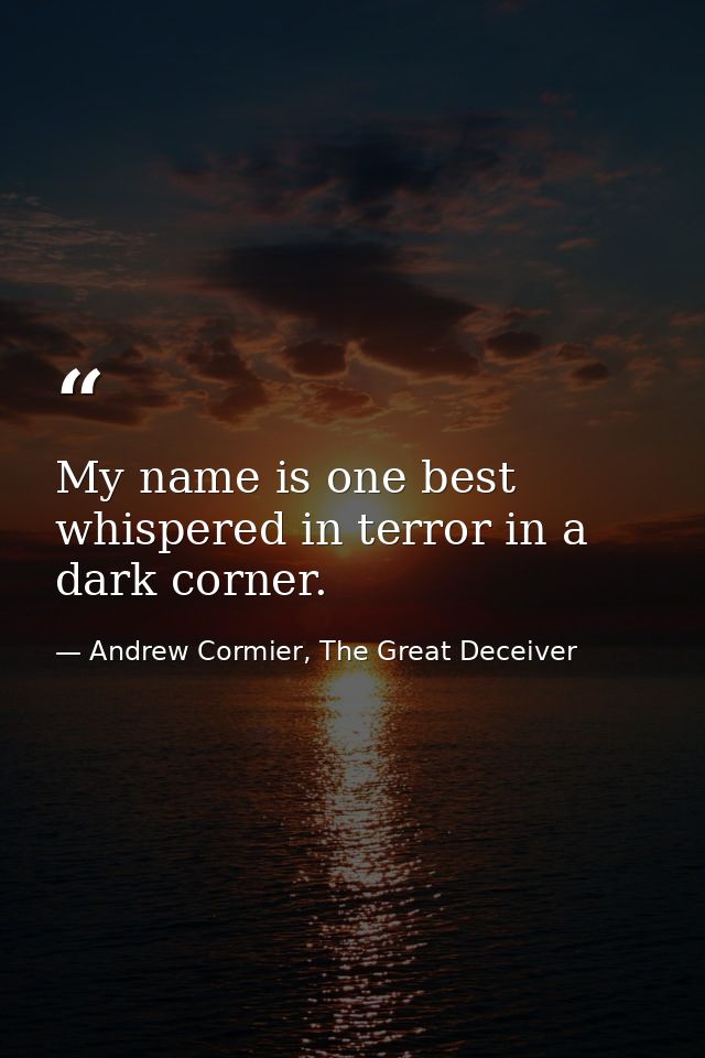 My name is one best whispered in terror in a dark corner. — Andrew Cormier, The Great Deceiver