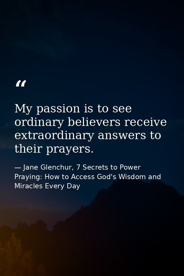 My passion is to see ordinary believers receive extraordinary answers to their prayers. — Jane Glenchur, 7 Secrets to Power Praying: How to Access God's Wisdom and Miracles Every Day