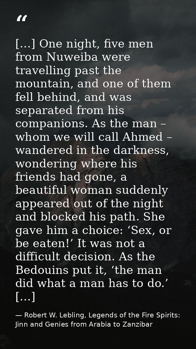 […] One night, five men from Nuweiba were travelling past the mountain, and one of them fell behind, and was separated f — Robert W. Lebling, Legends of the Fire Spirits: Jinn and Genies from Arabia to Zanzibar