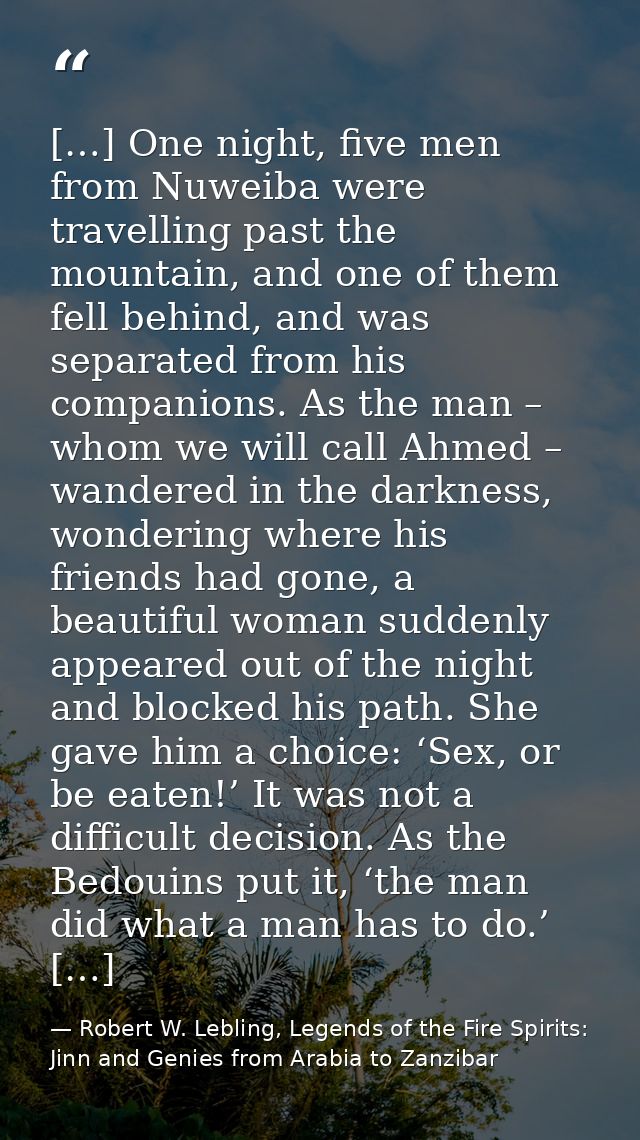 […] One night, five men from Nuweiba were travelling past the mountain, and one of them fell behind, and was separated f — Robert W. Lebling, Legends of the Fire Spirits: Jinn and Genies from Arabia to Zanzibar