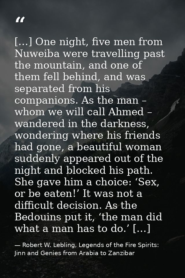 […] One night, five men from Nuweiba were travelling past the mountain, and one of them fell behind, and was separated f — Robert W. Lebling, Legends of the Fire Spirits: Jinn and Genies from Arabia to Zanzibar