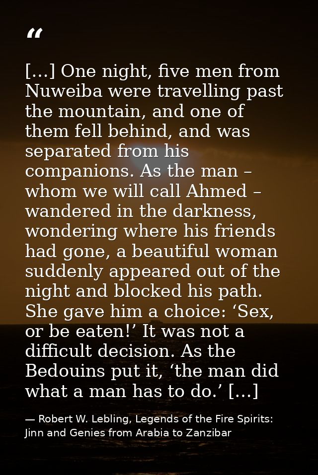 […] One night, five men from Nuweiba were travelling past the mountain, and one of them fell behind, and was separated f — Robert W. Lebling, Legends of the Fire Spirits: Jinn and Genies from Arabia to Zanzibar