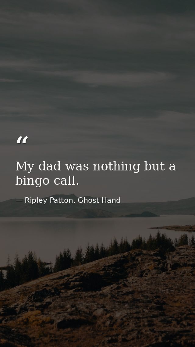 My dad was nothing but a bingo call. — Ripley Patton, Ghost Hand