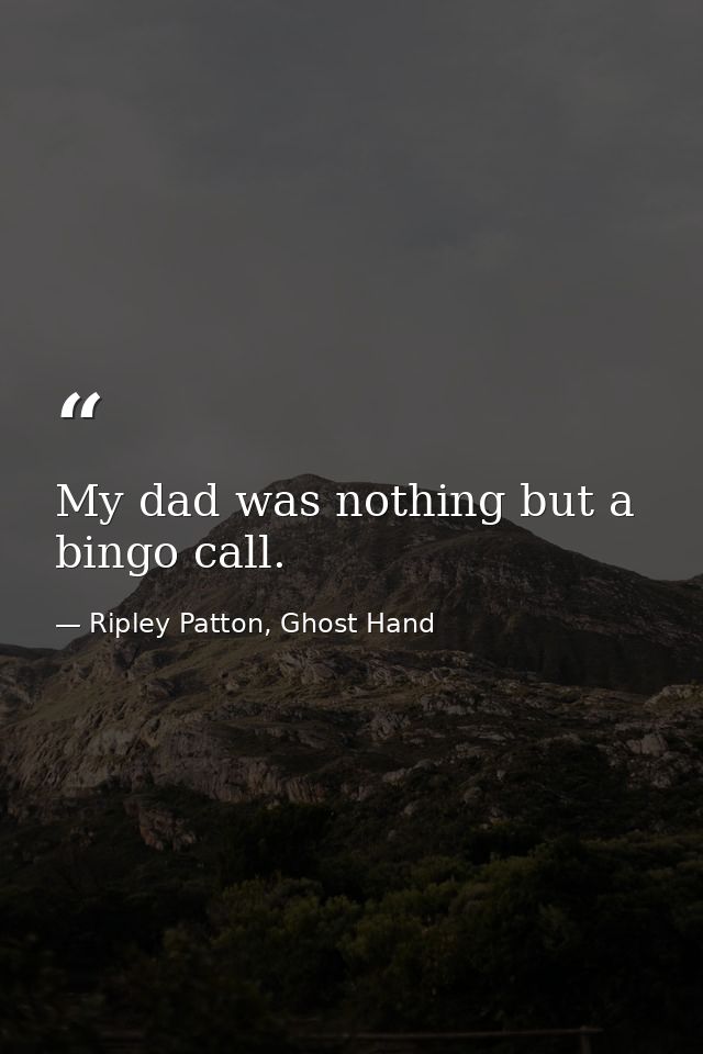 My dad was nothing but a bingo call. — Ripley Patton, Ghost Hand
