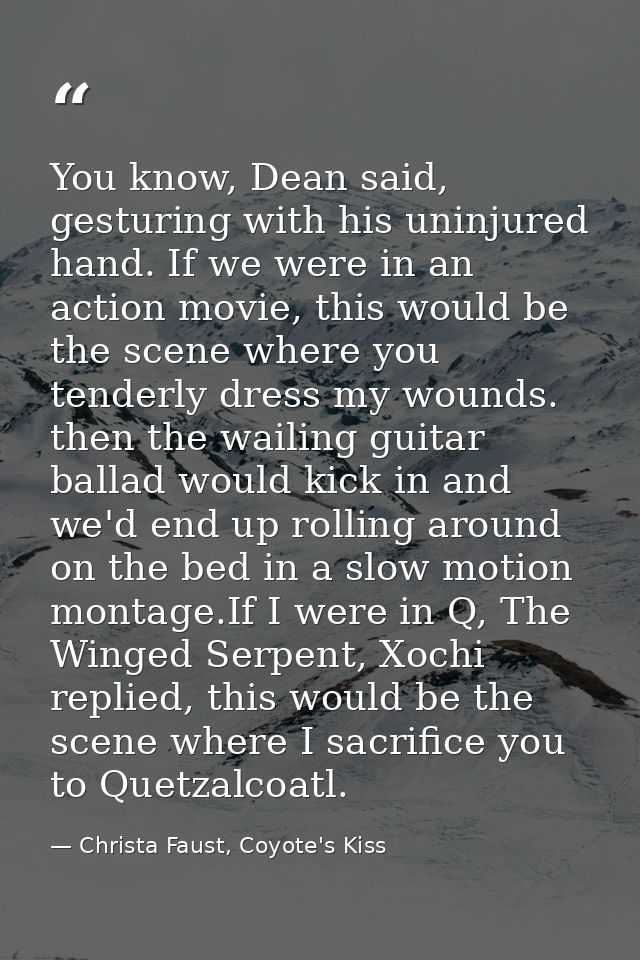 You know, Dean said, gesturing with his uninjured hand. If we were in an action movie, this would be the scene where you — Christa Faust, Coyote's Kiss
