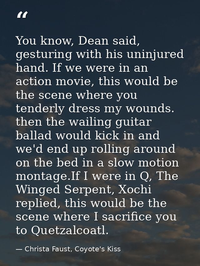 You know, Dean said, gesturing with his uninjured hand. If we were in an action movie, this would be the scene where you — Christa Faust, Coyote's Kiss