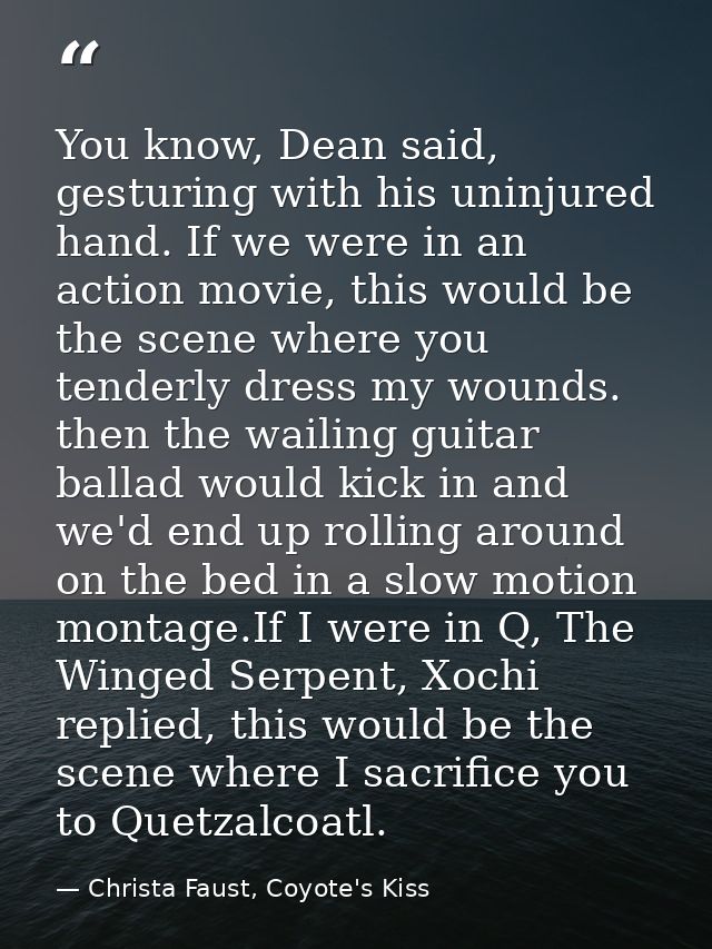 You know, Dean said, gesturing with his uninjured hand. If we were in an action movie, this would be the scene where you — Christa Faust, Coyote's Kiss