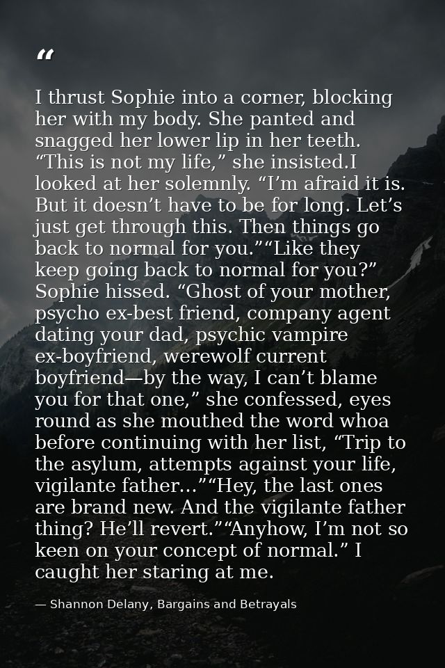 I thrust Sophie into a corner, blocking her with my body. She panted and snagged her lower lip in her teeth. “This is no — Shannon Delany, Bargains and Betrayals