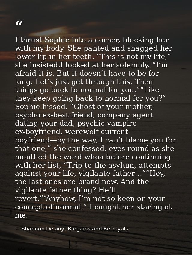 I thrust Sophie into a corner, blocking her with my body. She panted and snagged her lower lip in her teeth. “This is no — Shannon Delany, Bargains and Betrayals