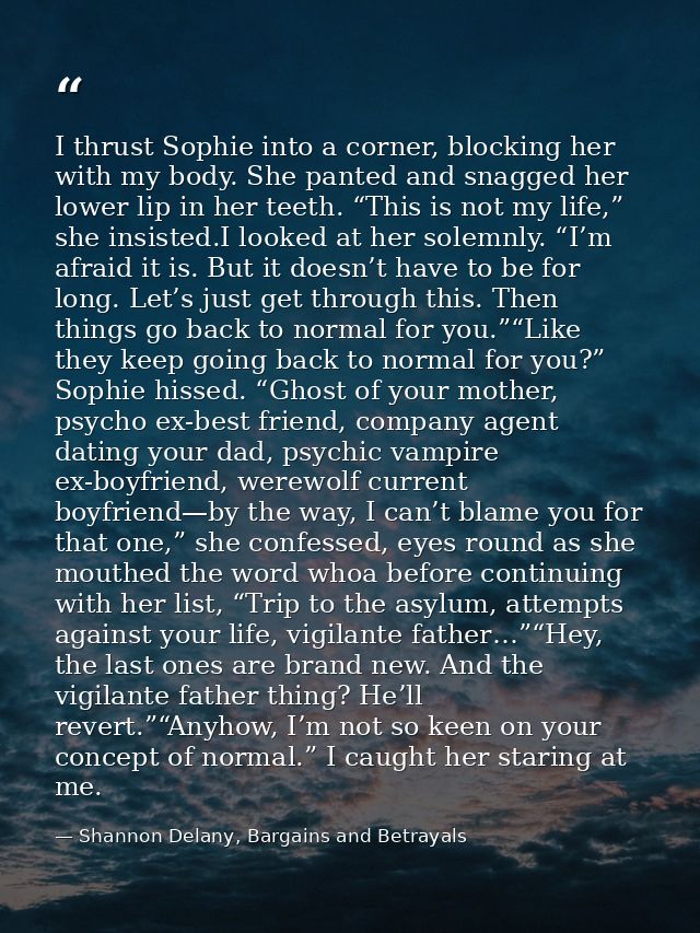 I thrust Sophie into a corner, blocking her with my body. She panted and snagged her lower lip in her teeth. “This is no — Shannon Delany, Bargains and Betrayals