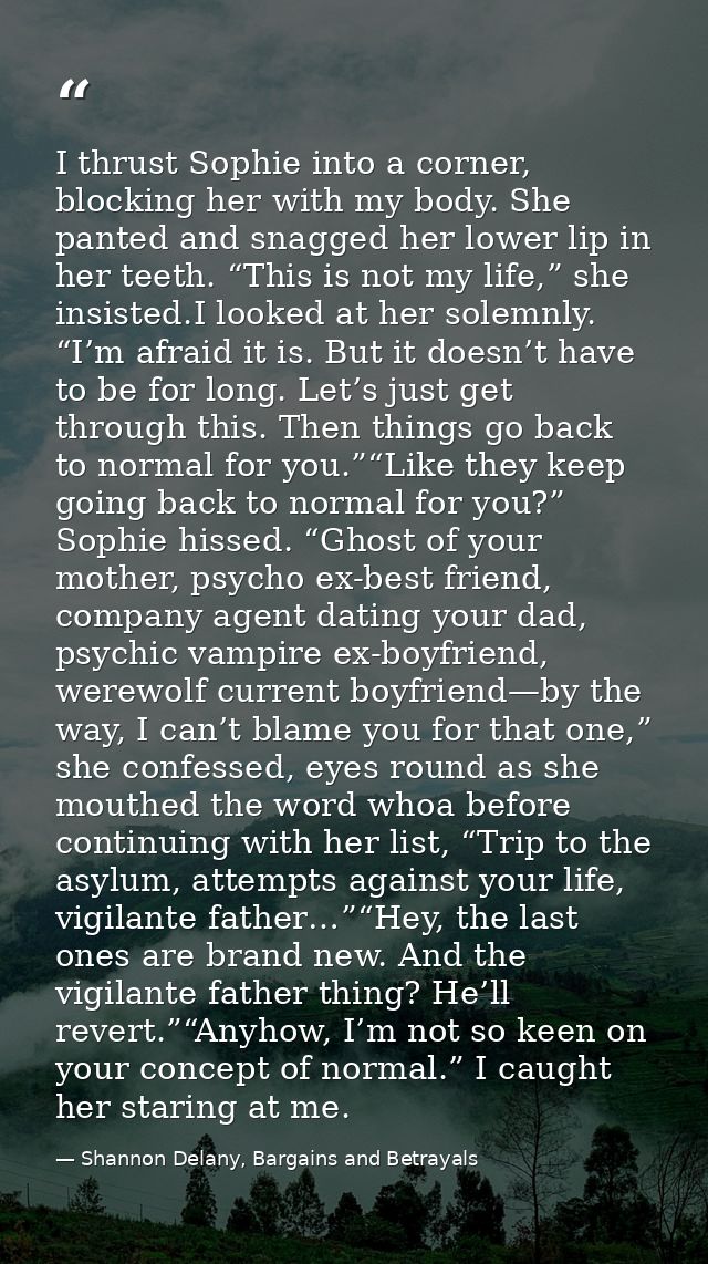 I thrust Sophie into a corner, blocking her with my body. She panted and snagged her lower lip in her teeth. “This is no — Shannon Delany, Bargains and Betrayals