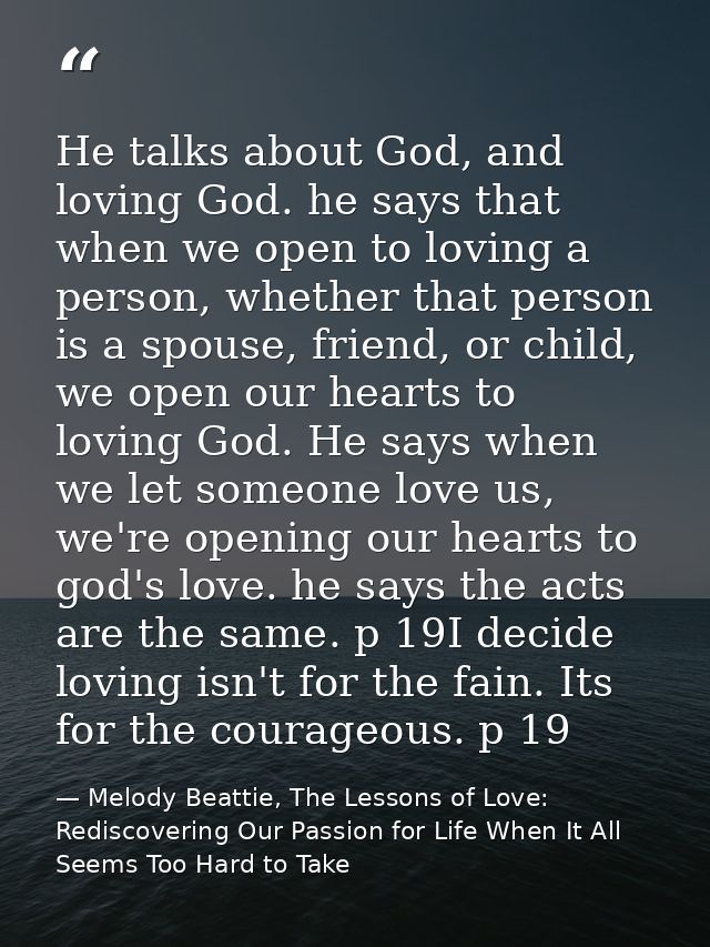 He talks about God, and loving God. he says that when we open to loving a person, whether that person is a spouse, frien — Melody Beattie, The Lessons of Love: Rediscovering Our Passion for Life When It All Seems Too Hard to Take