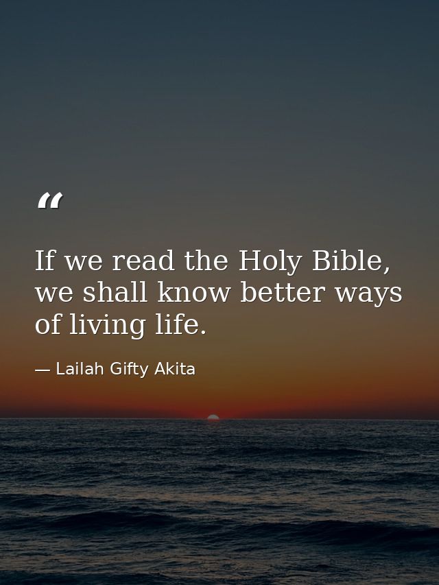 If we read the Holy Bible, we shall know better ways of living life. — Lailah Gifty Akita