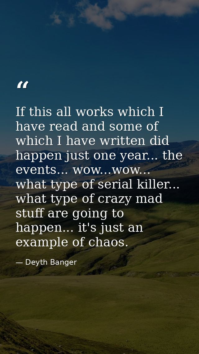 If this all works which I have read and some of which I have written did happen just one year... the events... wow...wow — Deyth Banger
