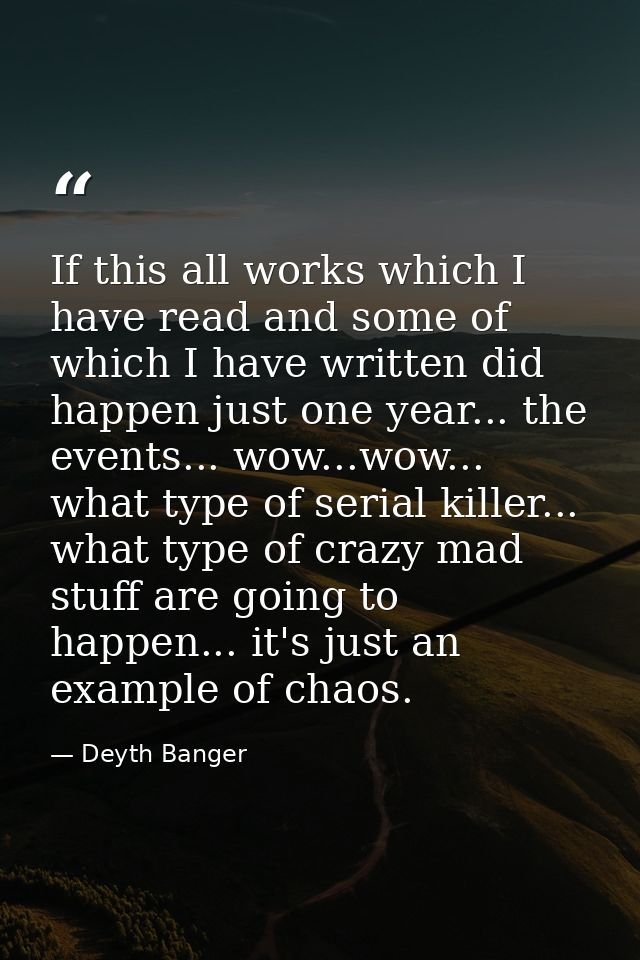 If this all works which I have read and some of which I have written did happen just one year... the events... wow...wow — Deyth Banger