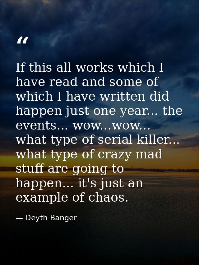 If this all works which I have read and some of which I have written did happen just one year... the events... wow...wow — Deyth Banger
