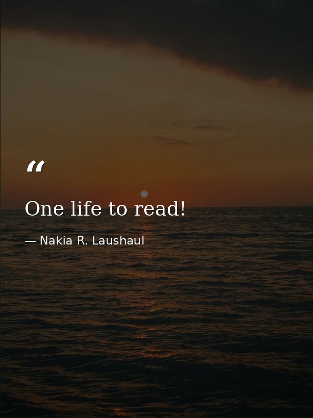One life to read! — Nakia R. Laushaul