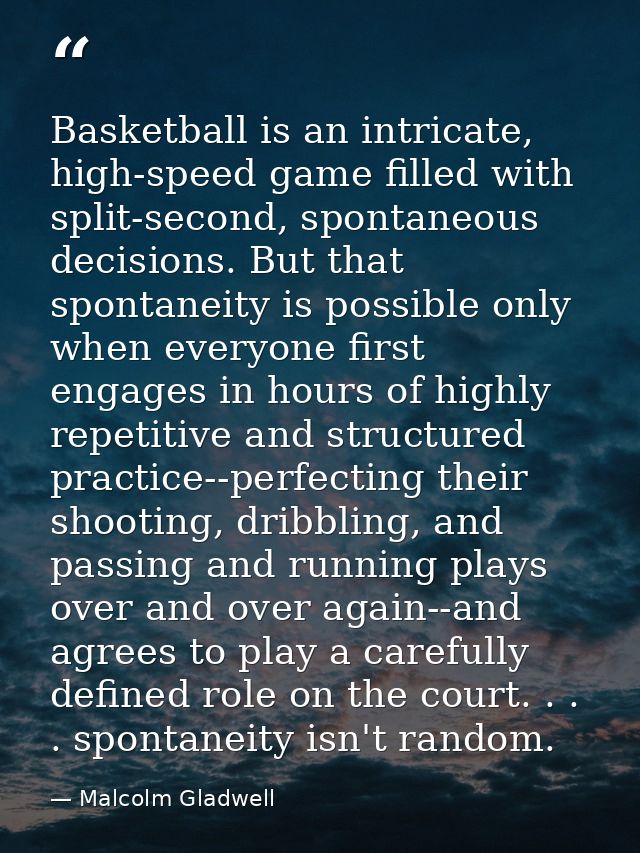 Basketball is an intricate, high-speed game filled with split-second, spontaneous decisions. But that spontaneity is pos — Malcolm Gladwell