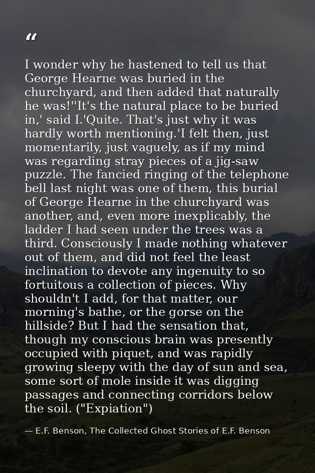 I wonder why he hastened to tell us that George Hearne was buried in the churchyard, and then added that naturally he wa — E.F. Benson, The Collected Ghost Stories of E.F. Benson