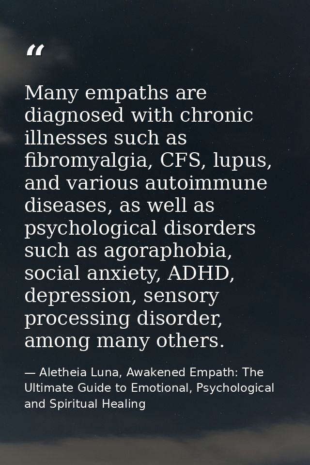 Many empaths are diagnosed with chronic illnesses such as fibromyalgia, CFS, lupus, and various autoimmune diseases, as  — Aletheia Luna, Awakened Empath: The Ultimate Guide to Emotional, Psychological and Spiritual Healing