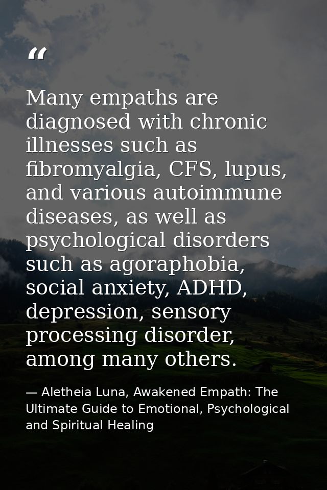 Many empaths are diagnosed with chronic illnesses such as fibromyalgia, CFS, lupus, and various autoimmune diseases, as  — Aletheia Luna, Awakened Empath: The Ultimate Guide to Emotional, Psychological and Spiritual Healing