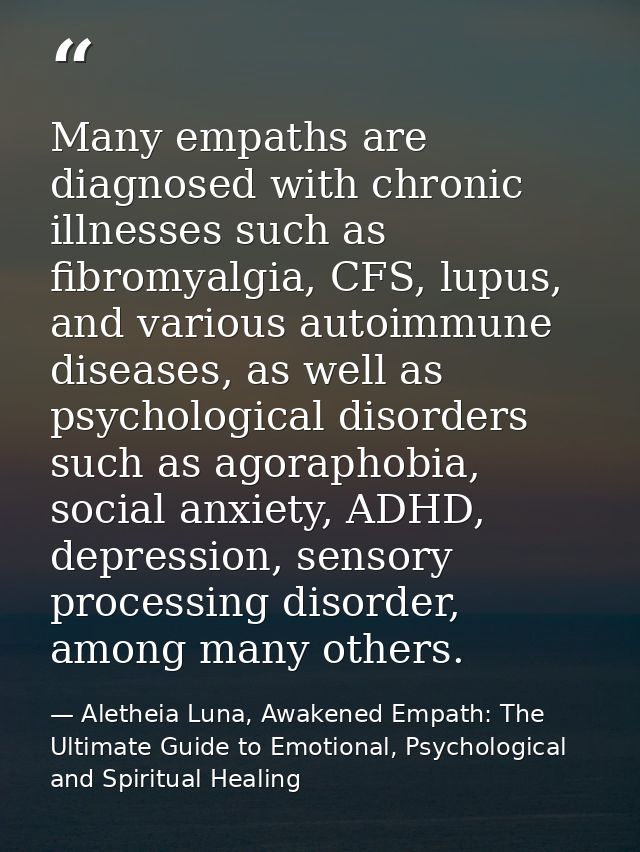 Many empaths are diagnosed with chronic illnesses such as fibromyalgia, CFS, lupus, and various autoimmune diseases, as  — Aletheia Luna, Awakened Empath: The Ultimate Guide to Emotional, Psychological and Spiritual Healing