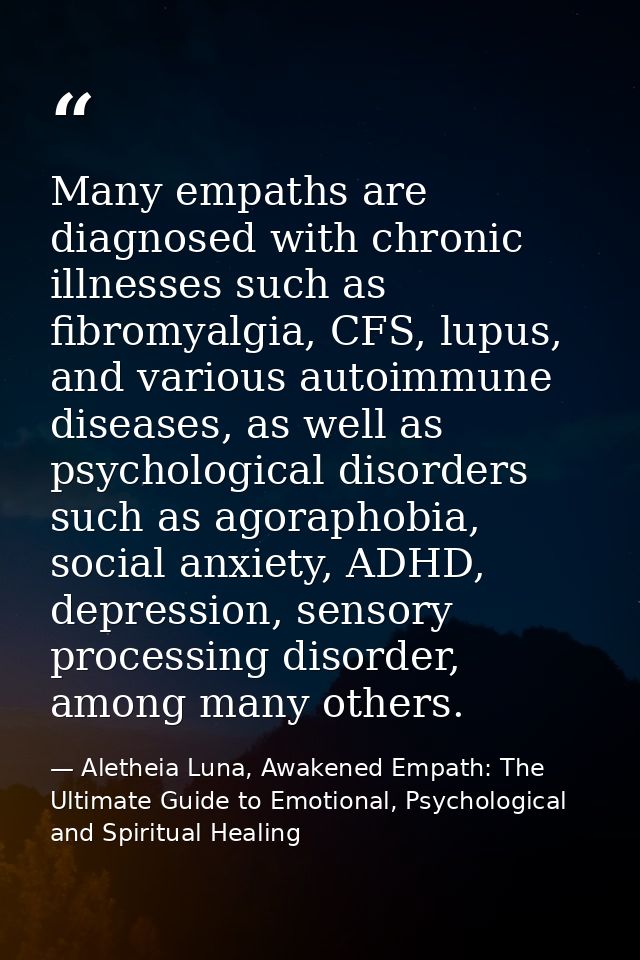 Many empaths are diagnosed with chronic illnesses such as fibromyalgia, CFS, lupus, and various autoimmune diseases, as  — Aletheia Luna, Awakened Empath: The Ultimate Guide to Emotional, Psychological and Spiritual Healing
