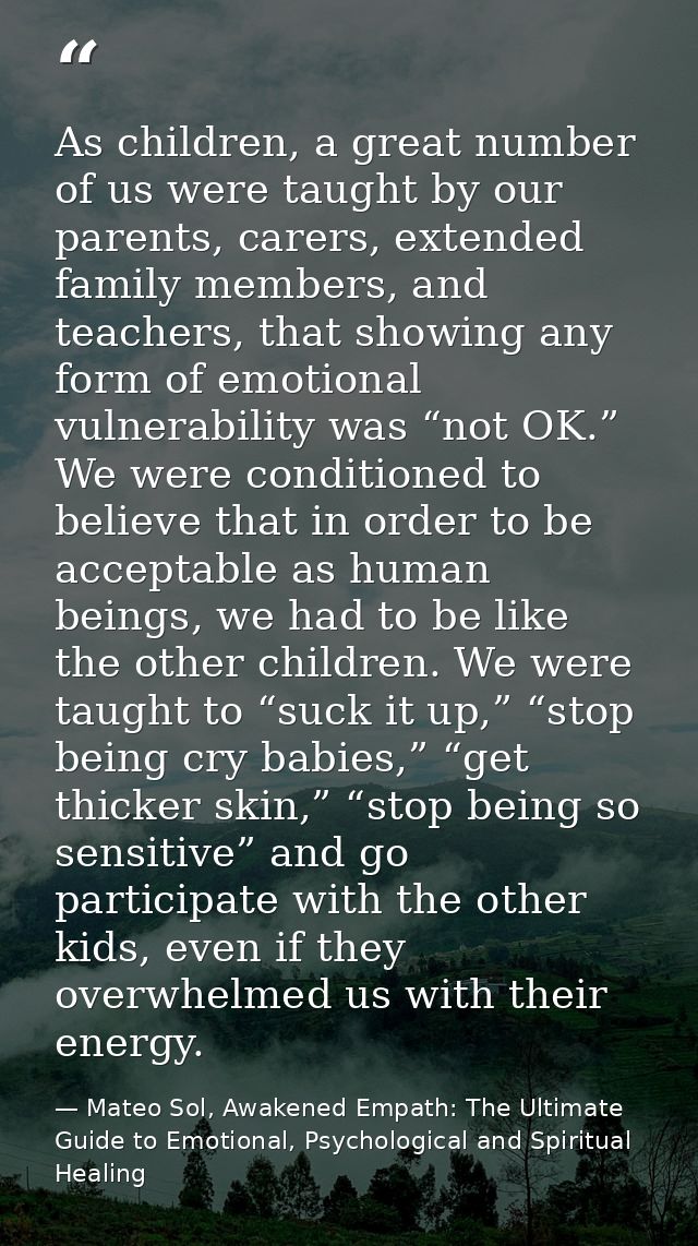 As children, a great number of us were taught by our parents, carers, extended family members, and teachers, that showin — Mateo Sol, Awakened Empath: The Ultimate Guide to Emotional, Psychological and Spiritual Healing