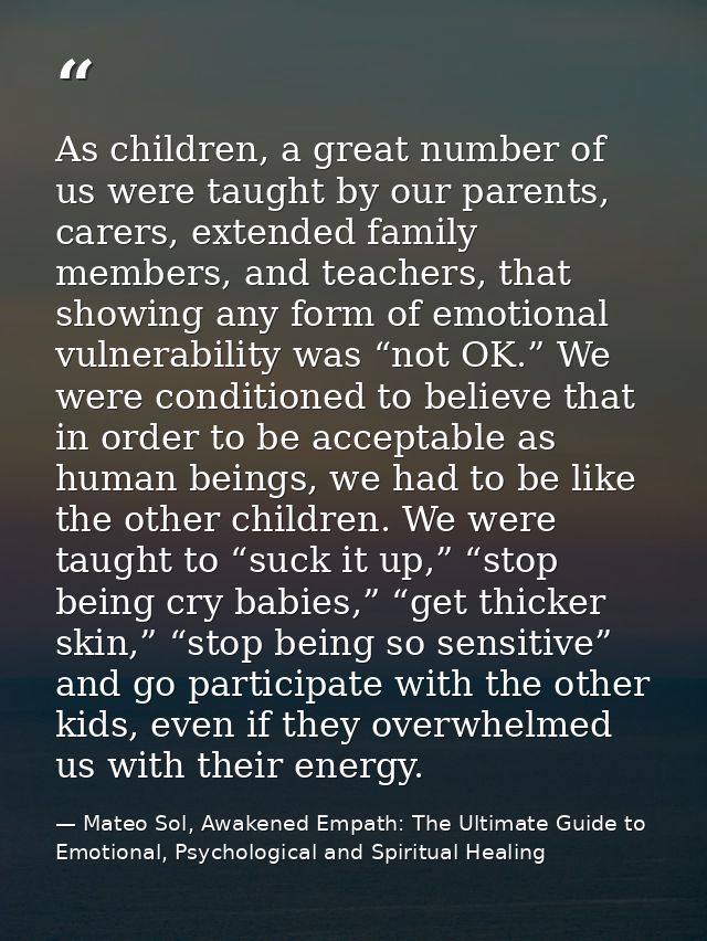 As children, a great number of us were taught by our parents, carers, extended family members, and teachers, that showin — Mateo Sol, Awakened Empath: The Ultimate Guide to Emotional, Psychological and Spiritual Healing