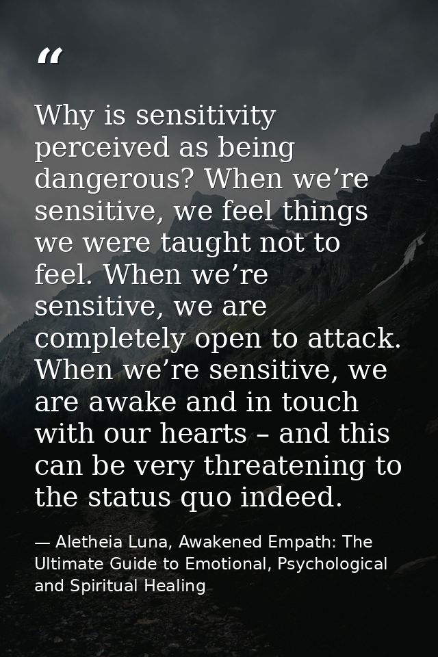 Why is sensitivity perceived as being dangerous? When we’re sensitive, we feel things we were taught not to feel. When w — Aletheia Luna, Awakened Empath: The Ultimate Guide to Emotional, Psychological and Spiritual Healing