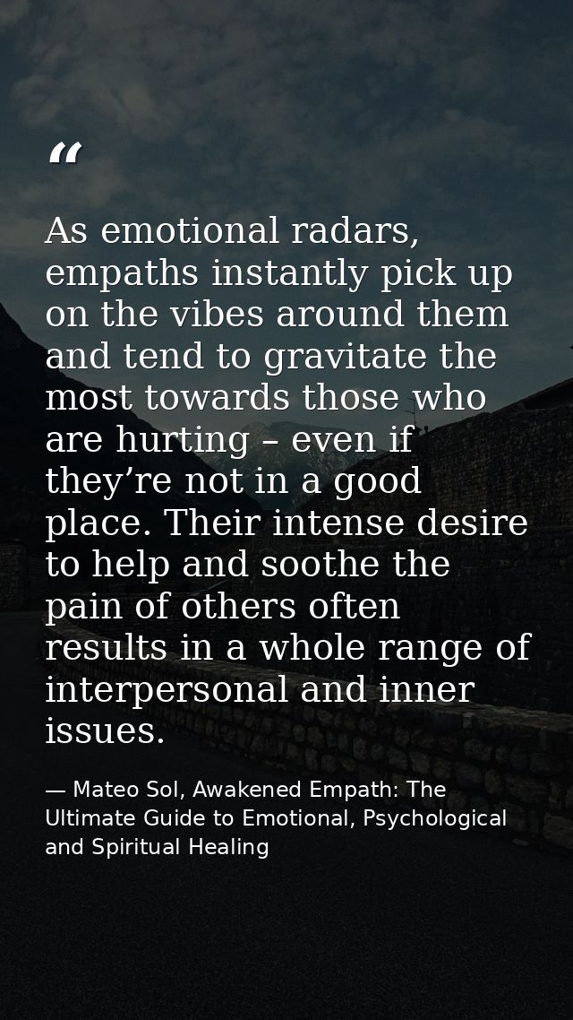 As emotional radars, empaths instantly pick up on the vibes around them and tend to gravitate the most towards those who — Mateo Sol, Awakened Empath: The Ultimate Guide to Emotional, Psychological and Spiritual Healing