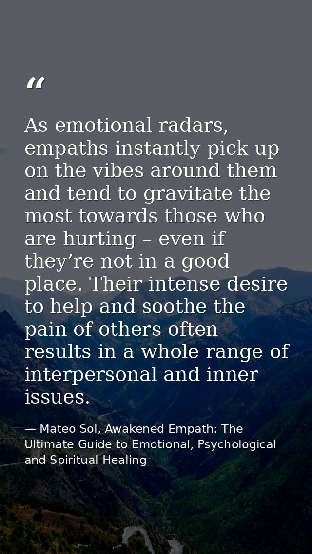 As emotional radars, empaths instantly pick up on the vibes around them and tend to gravitate the most towards those who — Mateo Sol, Awakened Empath: The Ultimate Guide to Emotional, Psychological and Spiritual Healing