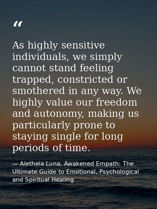 As highly sensitive individuals, we simply cannot stand feeling trapped, constricted or smothered in any way. We highly  — Aletheia Luna, Awakened Empath: The Ultimate Guide to Emotional, Psychological and Spiritual Healing