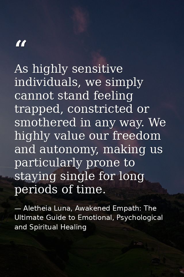 As highly sensitive individuals, we simply cannot stand feeling trapped, constricted or smothered in any way. We highly  — Aletheia Luna, Awakened Empath: The Ultimate Guide to Emotional, Psychological and Spiritual Healing