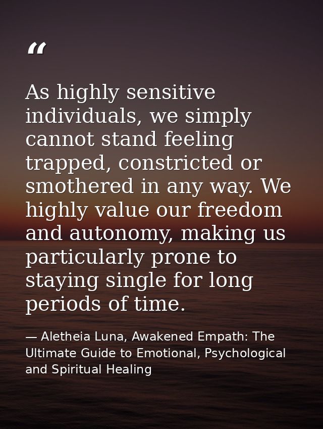 As highly sensitive individuals, we simply cannot stand feeling trapped, constricted or smothered in any way. We highly  — Aletheia Luna, Awakened Empath: The Ultimate Guide to Emotional, Psychological and Spiritual Healing