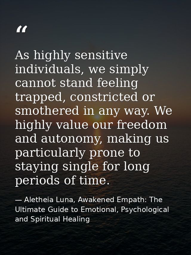 As highly sensitive individuals, we simply cannot stand feeling trapped, constricted or smothered in any way. We highly  — Aletheia Luna, Awakened Empath: The Ultimate Guide to Emotional, Psychological and Spiritual Healing