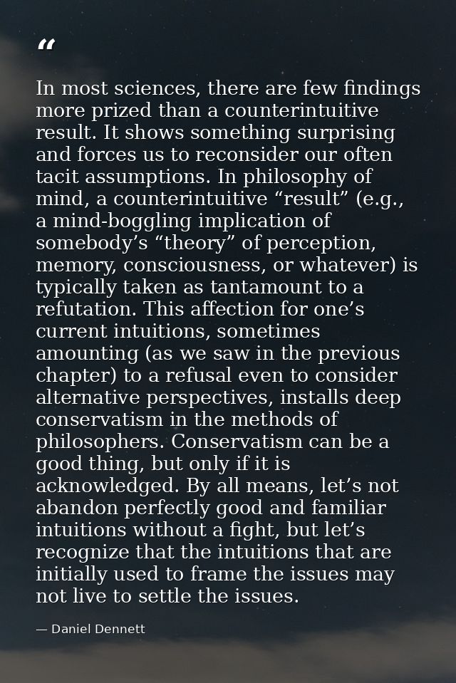 In most sciences, there are few findings more prized than a counterintuitive result. It shows something surprising and f — Daniel Dennett