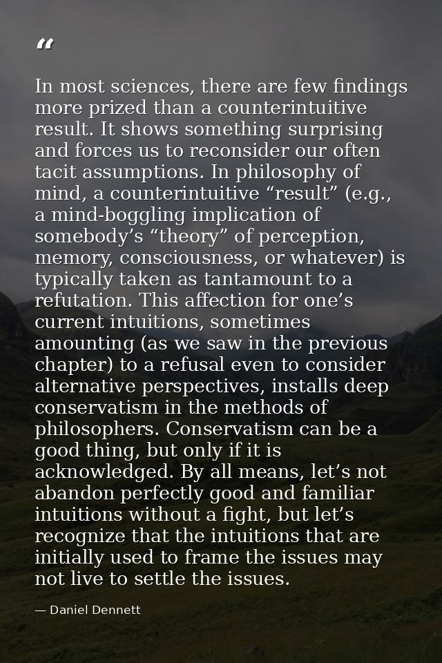 In most sciences, there are few findings more prized than a counterintuitive result. It shows something surprising and f — Daniel Dennett