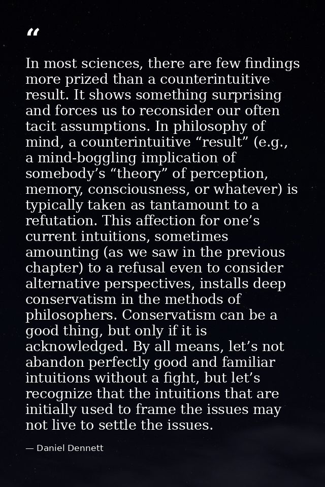 In most sciences, there are few findings more prized than a counterintuitive result. It shows something surprising and f — Daniel Dennett